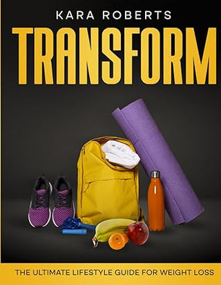 TRANSFORM: The Ultimate Lifestyle Guide for Weight Loss